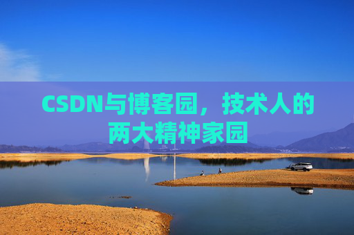 CSDN与博客园，技术人的两大精神家园