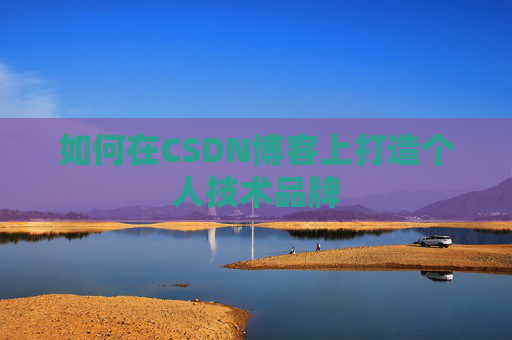 如何在CSDN博客上打造个人技术品牌