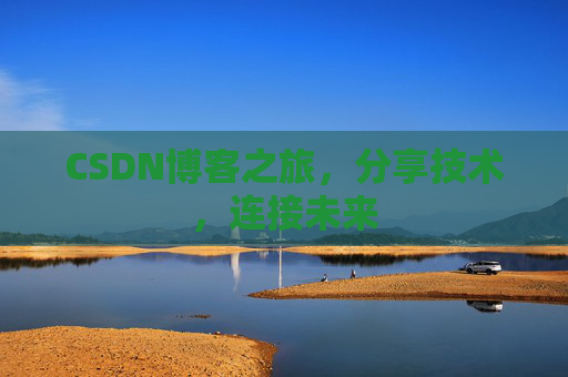 CSDN博客之旅，分享技术，连接未来